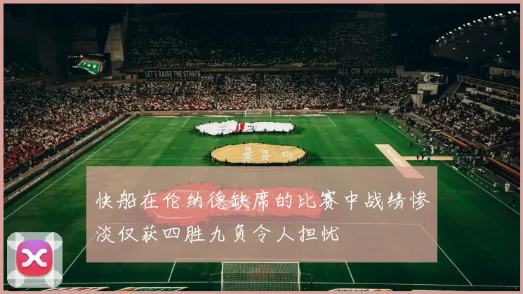 快船在伦纳德缺席的比赛中战绩惨淡仅获四胜九负令人担忧