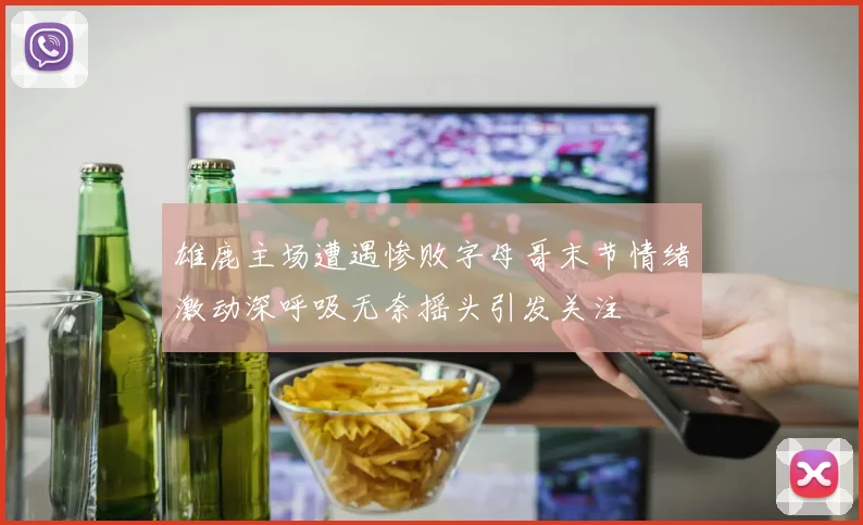 雄鹿主场遭遇惨败字母哥末节情绪激动深呼吸无奈摇头引发关注