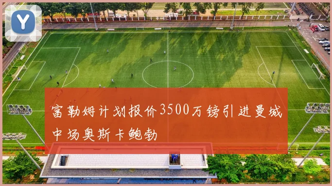富勒姆计划报价3500万镑引进曼城中场奥斯卡鲍勃
