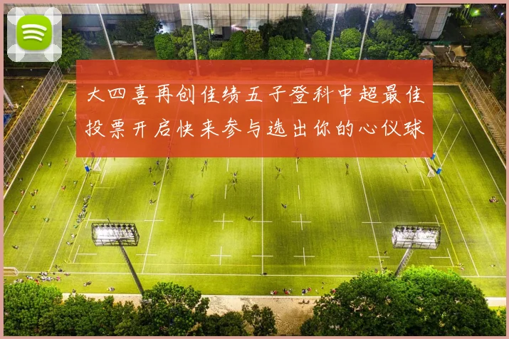 大四喜再创佳绩五子登科中超最佳投票开启快来参与选出你的心仪球员