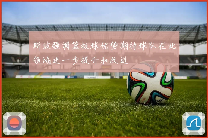 斯波强调篮板球优势期待球队在此领域进一步提升和改进